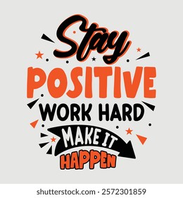 Stay positive work hard make it happen motivational typography  design for t shirt, mug, bag, poster, banner, frame etc. Motivational quotes typography vector