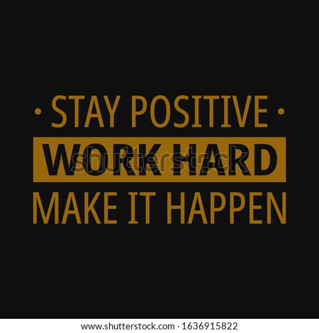 Stay positive work hard make it happen. Motivational quotes
