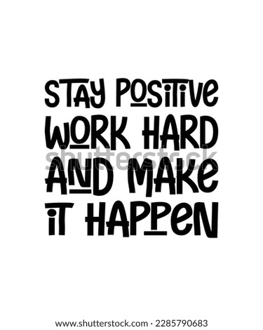 Stay positive, work hard, and make it happen motivational quotes hand drawn lettering for poster, print, t shirt, mug etc
