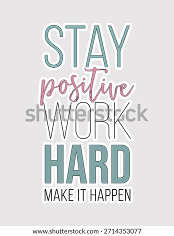 Stay positive, work hard, make it happen. Ultimate mantra vector for business, fitness, entrepreneurial content, and motivational apparel
