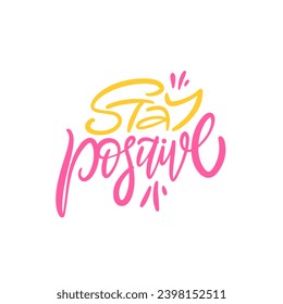 Stay Positive yellow and pink color motivation lettering phrase sign. Vector art isolated on white background.