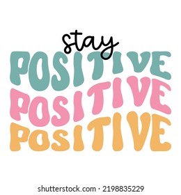 Stay positive,Summer Retro T-shirt design, Wavy text, retro quote, groovy motivational phrase