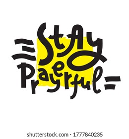 Stay prayerful - inspire motivational religious quote. Hand drawn beautiful lettering. Print for inspirational poster, t-shirt, bag, cups, card, flyer, sticker, badge. Cute funny calligraphy writing