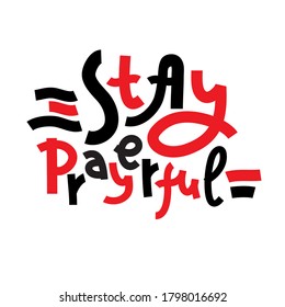 Stay prayerful - inspire motivational religious quote. Hand drawn beautiful lettering. Print for inspirational poster, t-shirt, bag, cups, card, flyer, sticker, badge. Cute funny calligraphy writing