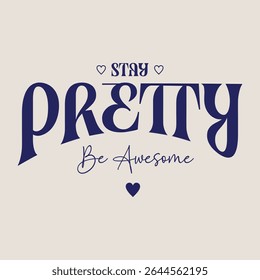 Stay Pretty Be Awesome – Motivational Typography T-shirt Graphic with Hearts.