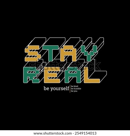 Stay real, be yourself, abstract motivational typography modern design slogan. Vector illustration graphics for print t shirt, apparel, background, poster, banner, postcard and or social media