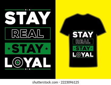 Stay real stay loyal modern inspirational Motivational quotes Tshirt design for fashion apparel printing, Suitable for totebags, stickers, mug, hat, and merchandise.