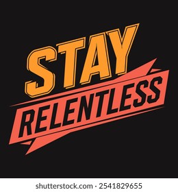 Stay relentless, inspiring words for unwavering commitment