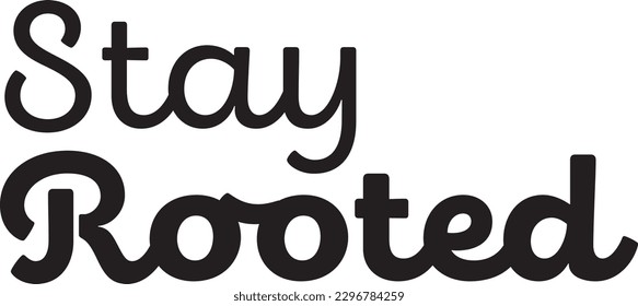 Stay Rooted typography. 
Illustration with lettering inscription.
Vector element for design.