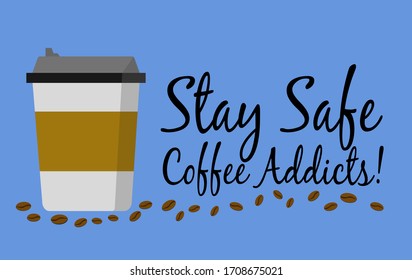 Stay Safe Coffee Addicts - Covid-19 Coronavirus Concept