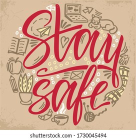 Stay Safe. Hand lettering inscription for stay home campaign. Housework. Protect from Coronavirus. Self-isolation, quarantine. Reduce risk of infection and spreading the virus. Motivational poster