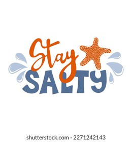 Stay salty. Inspirational phrase with starfish. Motivational print for poster, textile, card. Summer vacation and travel concept. Vector illustration