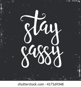 Stay sassy. Hand drawn typography poster. T shirt hand lettered calligraphic design. Inspirational vector typography.