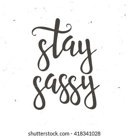 Stay sassy. Hand drawn typography poster. T shirt hand lettered calligraphic design. Inspirational vector typography.