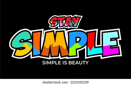 STAY SIMPLE, SIMPLE IS BEAUTY.
Vector image of a design containing a motivational, inspirational or slogan sentence. Colorful. Can be printed on t-shirts and other media.
