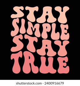 Stay simple, stay true. Retro slogan print 70's Groovy themed hand drawn graphic tee. Trendy groovy print design for posters, cards,sticker.Vector illustration