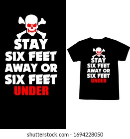 Stay Six Feet Away Or Six Feet Under-Corona Virus T-shirt Vector.