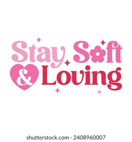 Stay Soft  Loving.T-shirt design, Posters, Greeting Cards, Textiles, Sticker Vector Illustration, Hand-drawn lettering for Valentine's Day mugs, and gifts Design.