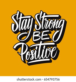 Stay strong be positive. Inspirational quote. Hand lettering. Illustration can be used like poster