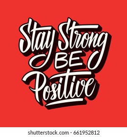 Stay strong be positive. Inspirational quote. Hand lettering. Illustration can be used like poster