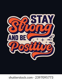 Stay Strong and be Positive Typography T- shirt Design