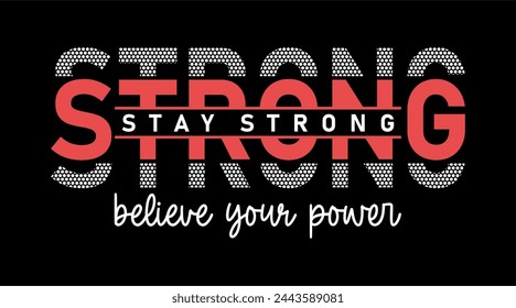 Stay Strong Believe Your Power Slogan Typography for Print T Shirt Design Graphic Vector, Inspirational and Motivational Quote, Positive quotes, Kindness Quotes	
