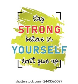 Stay Strong Believe in Yourself Don't Give Up, Inspirational Quote Slogan Typography T Shirt Design Graphic Vector	