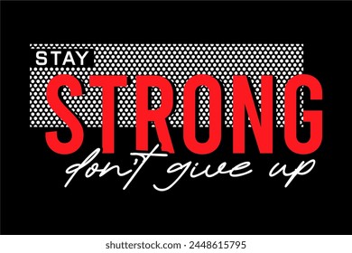  stay strong don't give up, Positive slogan quote For t shirt design graphic vector, Inspiration and Motivation Quotes