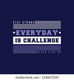 Stay strong everyday is challenge never give up typography t-shirt design