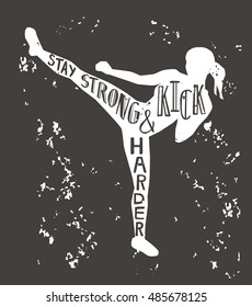 Stay strong and kick harder. Black and white vector illustration with female silhouette, hand lettering and grunge texture. Typography design with isolated slim kickboxing woman doing side kick.