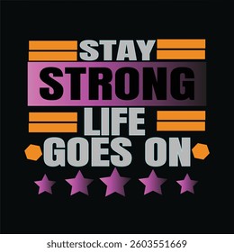 STAY STRONG LIFE GOES ON - MOTIVATIONAL TYPOGRAPHY T-SHIRT DESIN, eps file format, file size 4000x4000 pixels with background