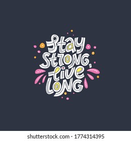 Stay strong, live long. Hand-drawn lettering color quote on the dark background. Inspiring, motivational phrase. For poster, banner, print, packaging, and clothes design.