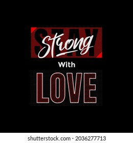 STAY STRONG WITH LOVE, stylish vintage style typography slogan.  Vector illustration for print tee shirt,poster and more.
