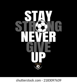 Stay Strong, Modern And Stylish Motivational Quotes Typography Slogan With Football Illustration Design.
