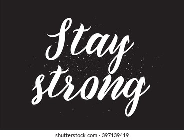 Stay strong motivational inscription. Greeting card with calligraphy. Hand drawn lettering design. Photo overlay. Typography for banner, poster or apparel design. Isolated vector element.