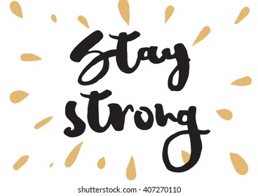 Stay strong motivational inscription. Greeting card with calligraphy. Hand drawn lettering design. Typography for invitation, banner, poster or clothing design. Vector quote