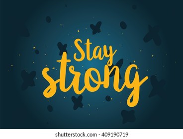 Stay strong motivational inscription. Greeting card with calligraphy. Hand drawn lettering design. Typography for banner, poster or clothing design. Vector invitation.