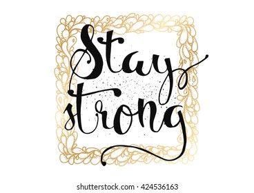 Stay strong motivational inscription. Greeting card with calligraphy. Hand drawn lettering. Typography for invitation, banner, poster or clothing design. Vector quote.