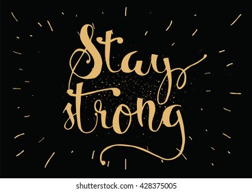 Stay strong motivational inscription. Greeting card with calligraphy. Hand drawn lettering. Typography for invitation, banner, poster or clothing design. Vector quote.