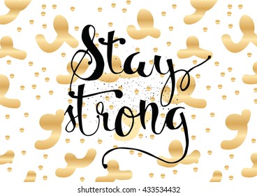 Stay strong motivational inscription. Greeting card with calligraphy. Hand drawn lettering. Typography for invitation, banner, poster or clothing design. Vector quote.