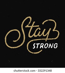 'Stay Strong' Motivational Vintage hand lettered textured quote for t shirt fashion graphics, wall art prints,home interior decor,poster,card design.Retro typographic composition. Vector illustration