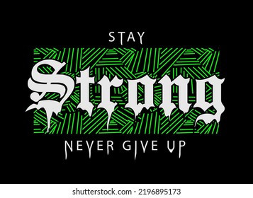 Stay strong never give up fashion slogan. Gothic style lettering. Graphic print with green neon striped on black background. For man, woman, kids graphic t shirt. Vector illustration