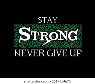 Stay strong never give up fashion slogan. Gothic style lettering. Graphic print with green neon striped on black background. For man, woman, kids graphic t shirt. Vector illustration