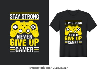 Stay Strong Never Give Up Gamer T-Shirt Design, Posters, Greeting Cards, Textiles, and Sticker Vector Illustration	
