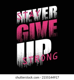 stay strong, never give up graphic, typography vector, t shirt print design, illustration, casual style