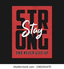 Stay strong and never give up - motivational slogan for t-shirt design. Typography graphics for apparel, t shirt print. Vector illustration.