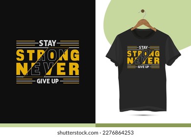 Stay strong never give up - Motivational typography t-shirt design template. Vector arts for a shirt, mug, greeting card, and Poster. Editable and customizable illustration.