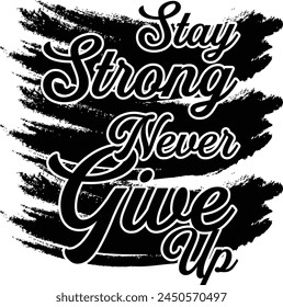 Stay Strong Never Give Up Motivational typography vector illustration design for t-shirt and any printable item, Vintage and typography lettering design,  slogan tee graphic typography print design