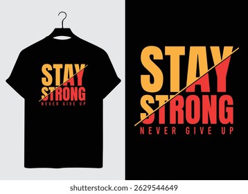 Stay Strong Never Give Up Motivational T-Shirt Design, Bold Typography Quote Graphic, Fitness Gym Inspirational Tee, Mental Strength Vector Artwork for Apparel and Merchandise