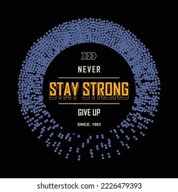 stay strong never give up slogan design with typography graphics for tee shirt apparel print design.vector illustration.